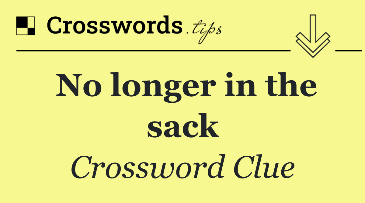 No longer in the sack