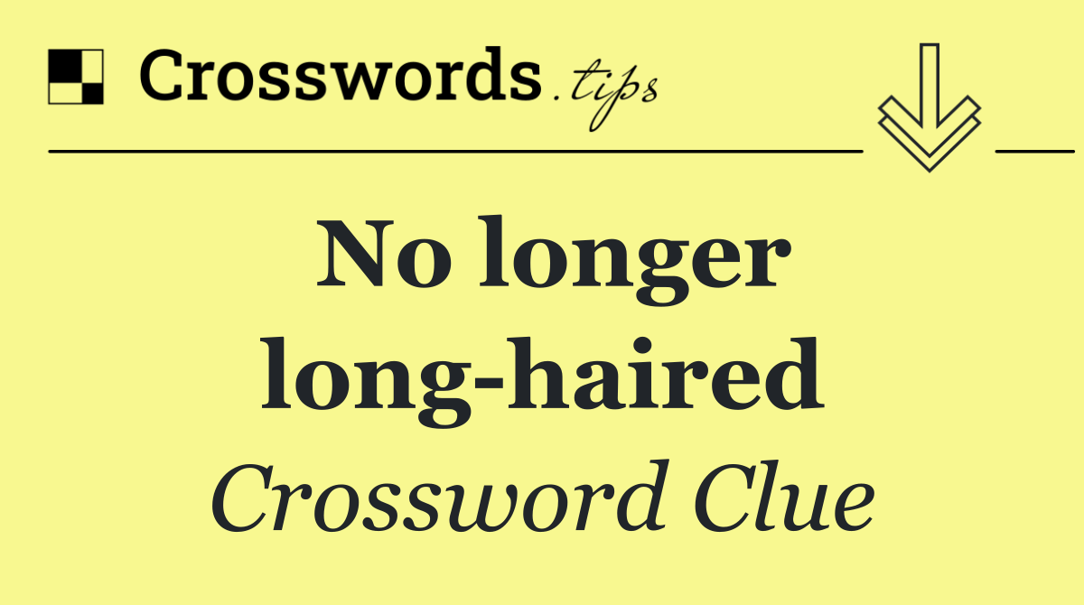 No longer long haired