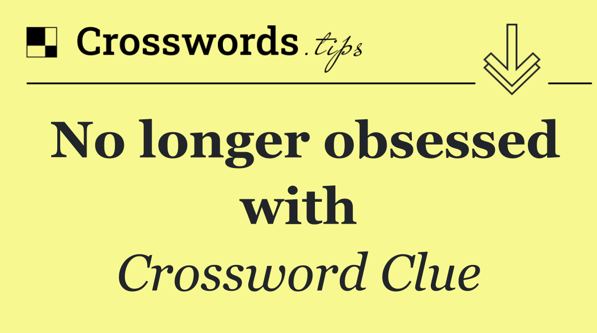 No longer obsessed with