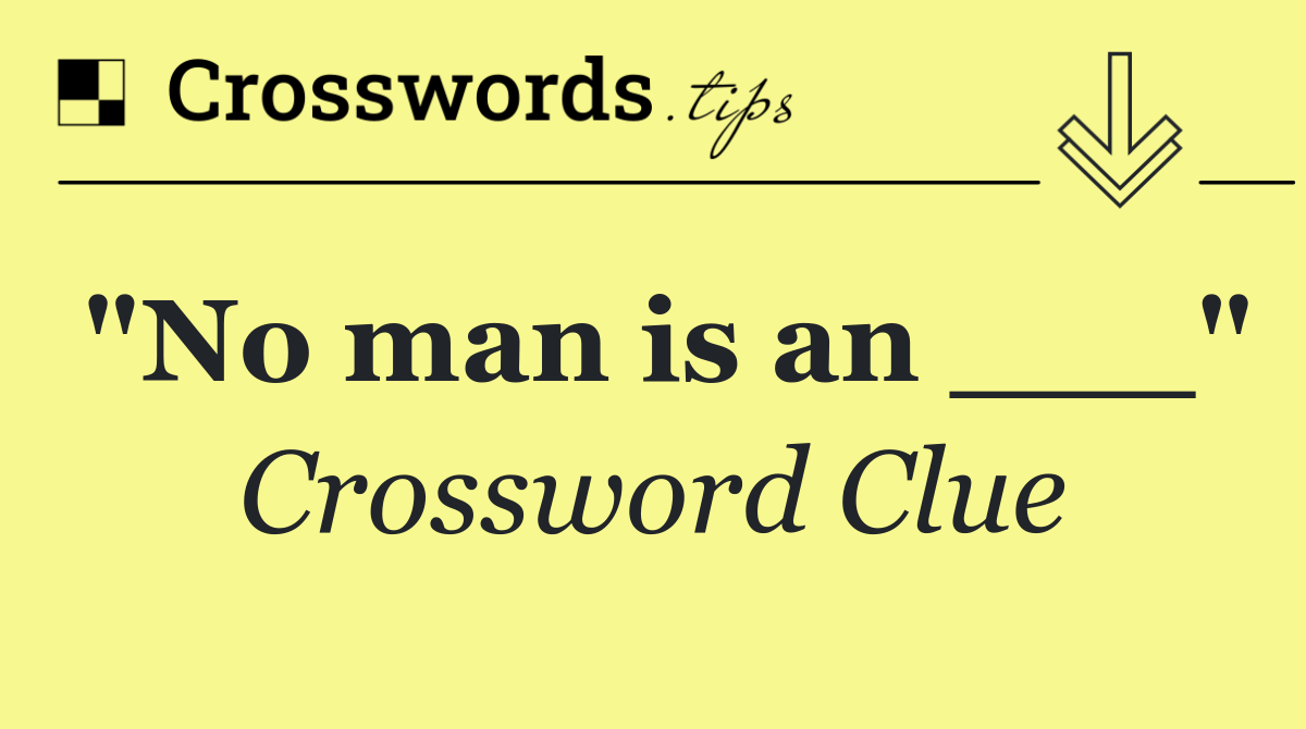 "No man is an ___"