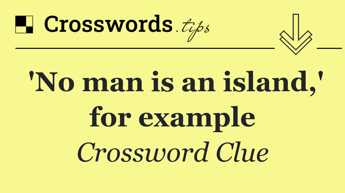 'No man is an island,' for example