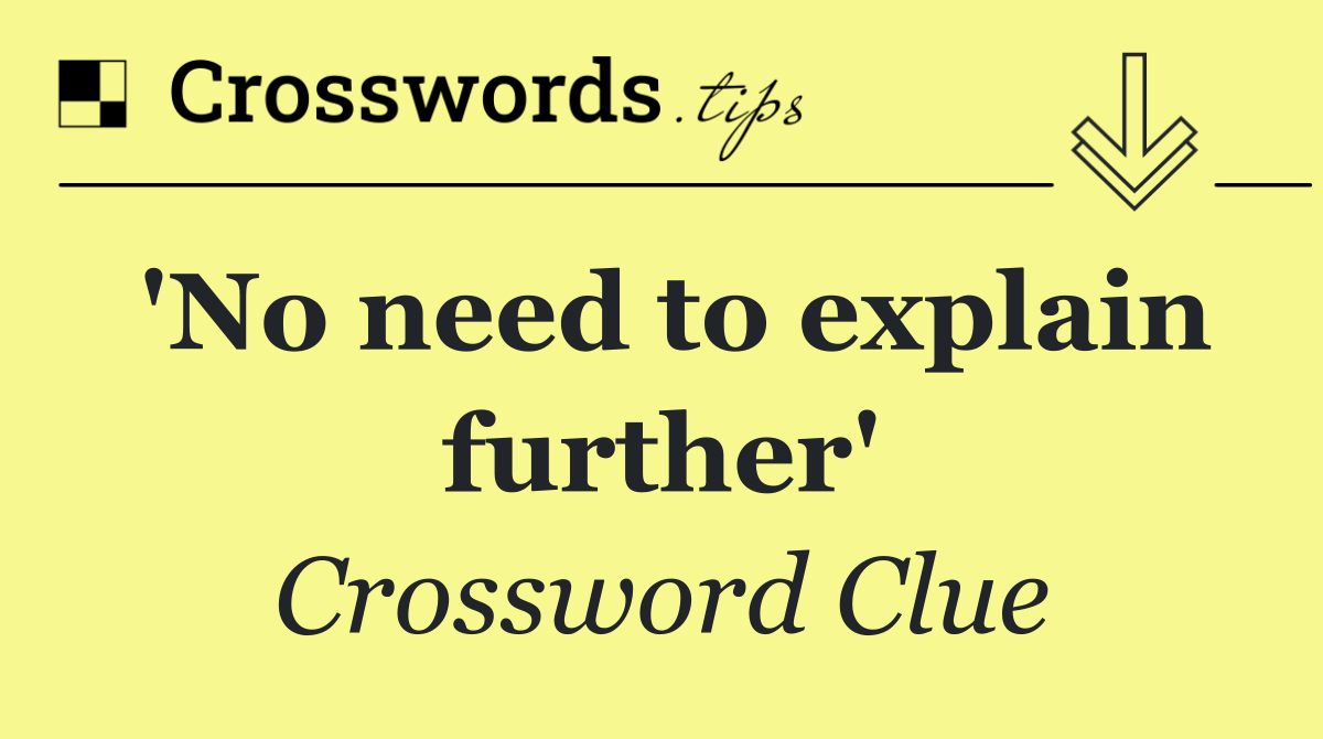 'No need to explain further'