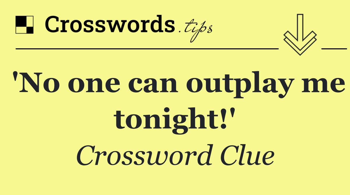 'No one can outplay me tonight!'