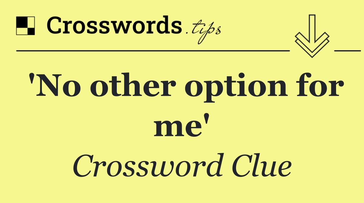 'No other option for me'