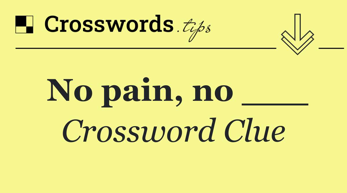 No pain, no ___
