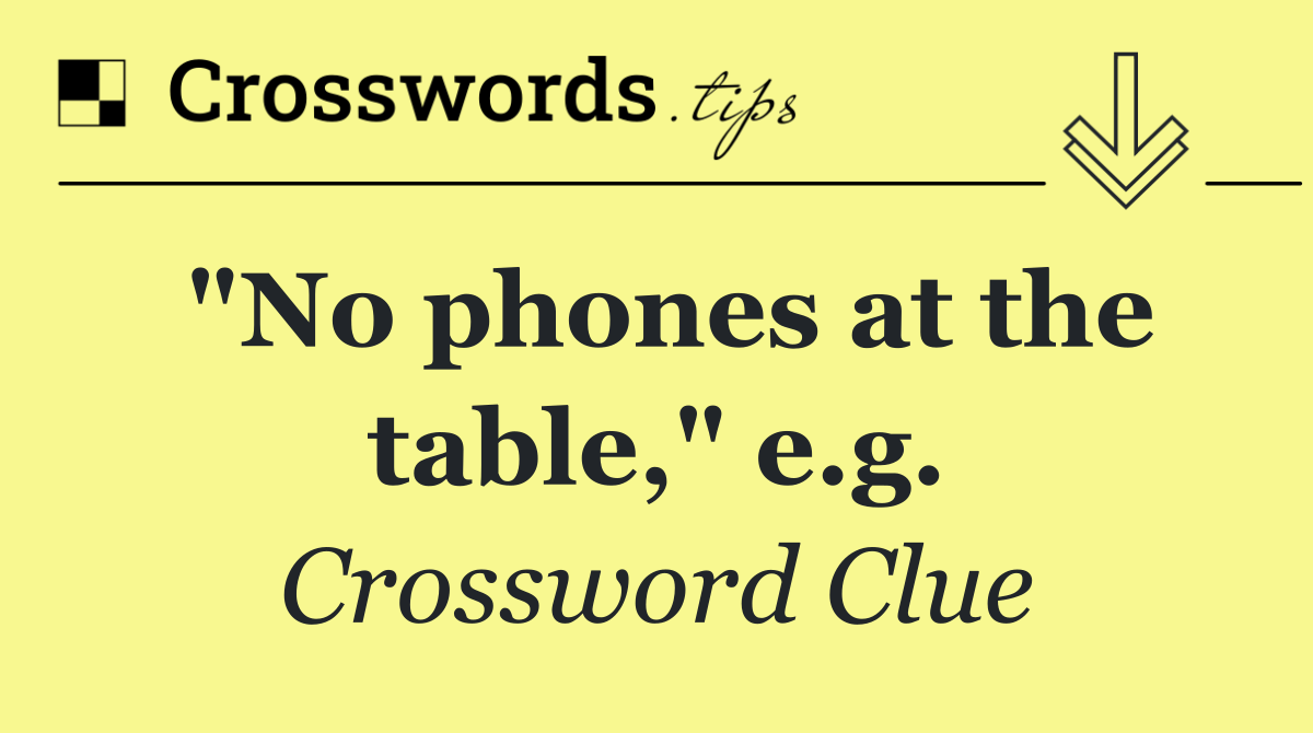 "No phones at the table," e.g.
