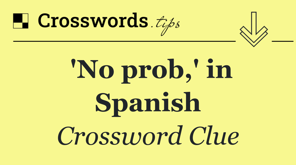 'No prob,' in Spanish