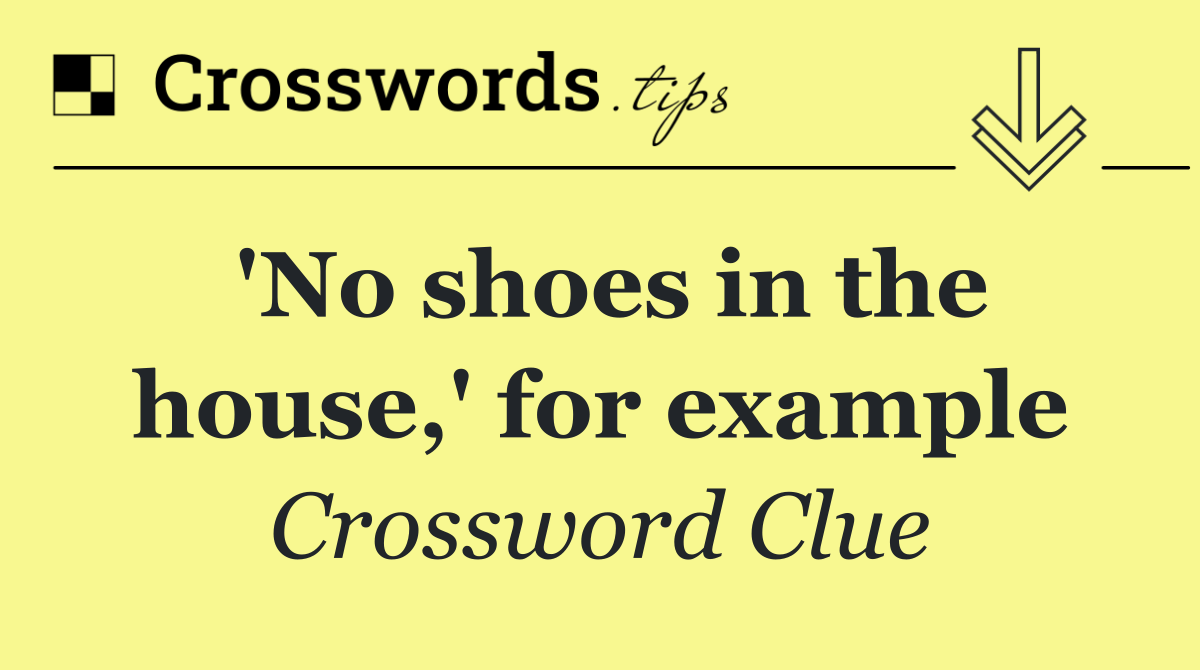 'No shoes in the house,' for example