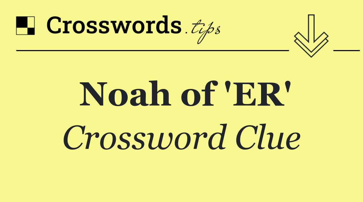 Noah of 'ER'