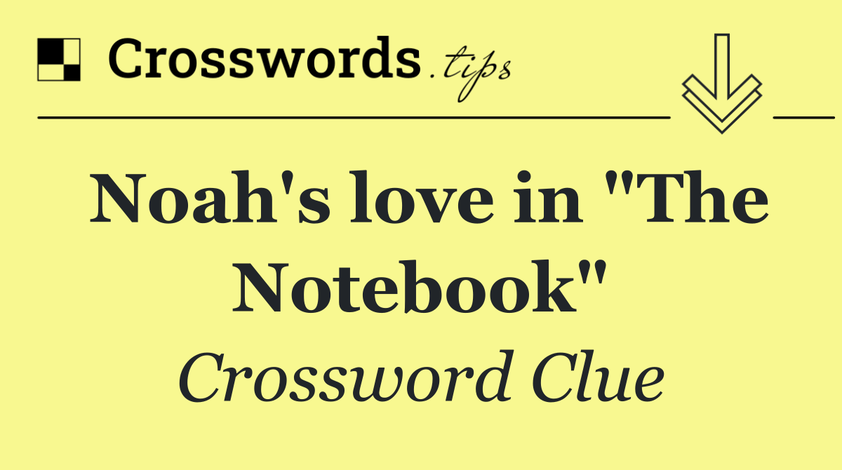 Noah's love in "The Notebook"