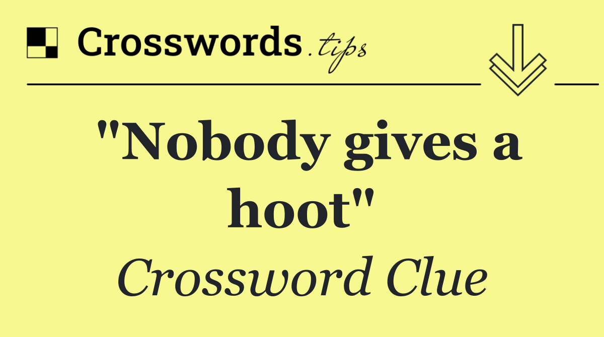 "Nobody gives a hoot"