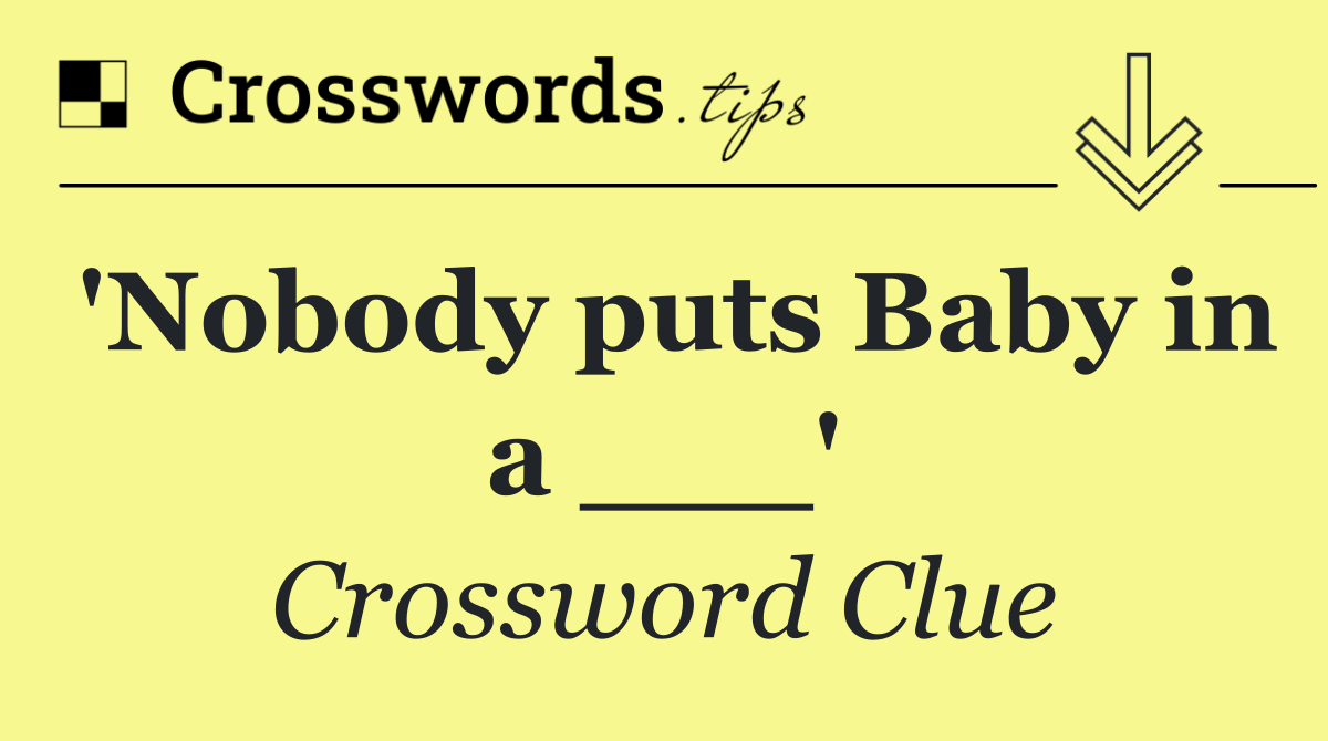 'Nobody puts Baby in a ___'