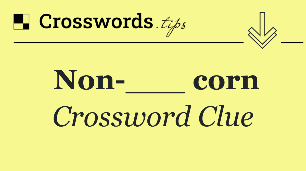 Non ___ corn