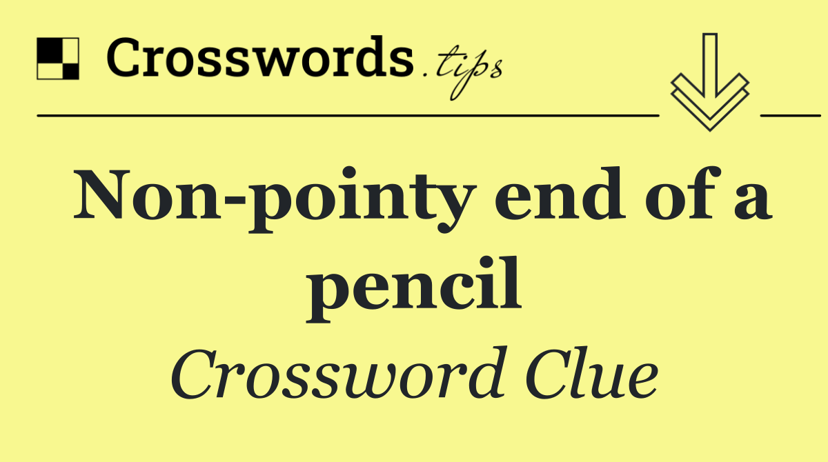 Non pointy end of a pencil