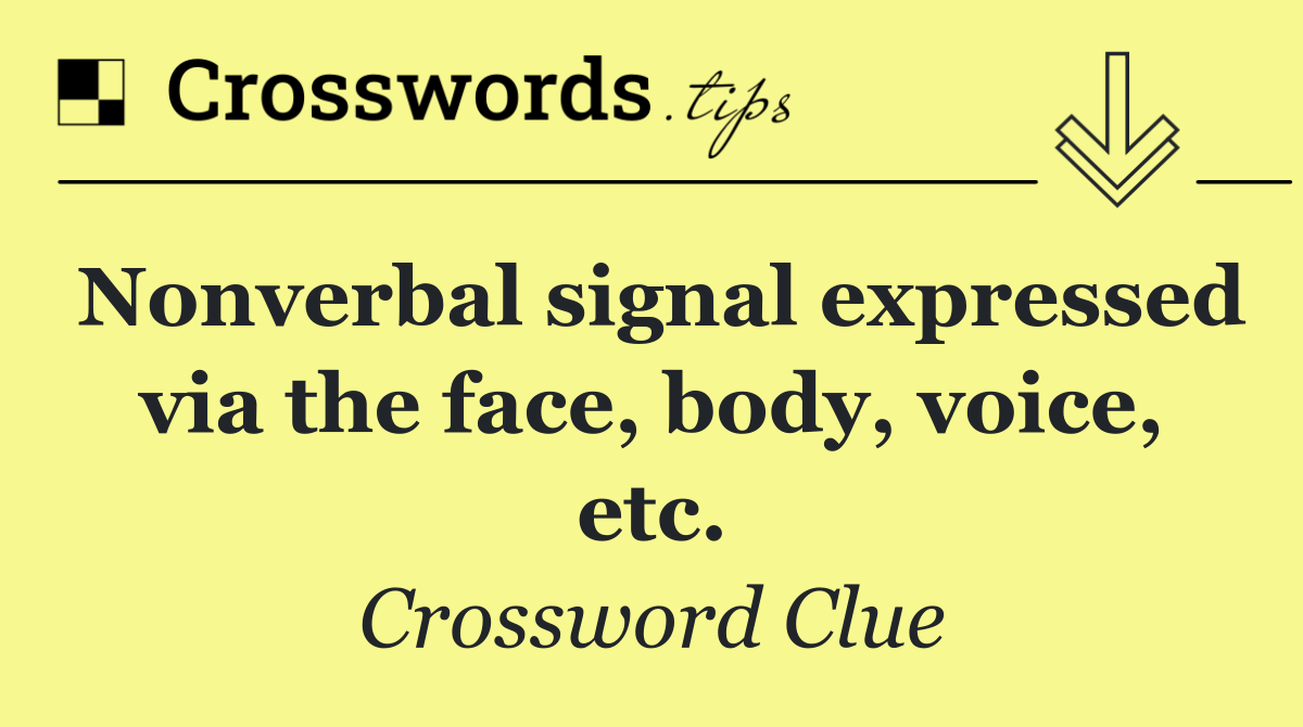 Nonverbal signal expressed via the face, body, voice, etc.