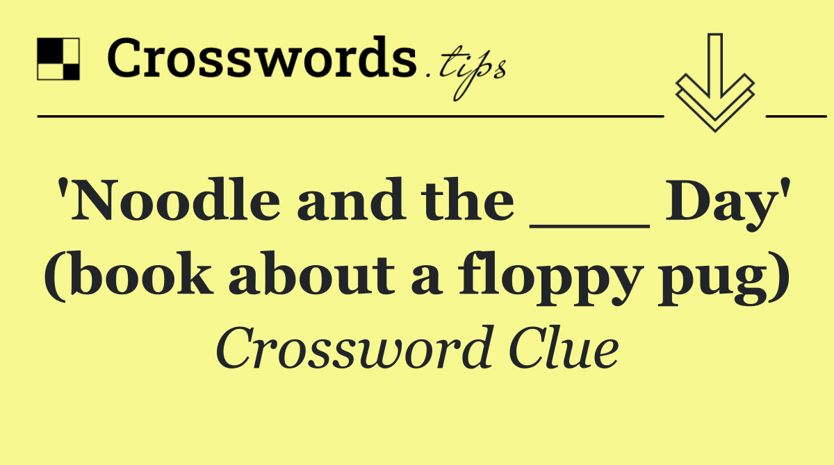 'Noodle and the ___ Day' (book about a floppy pug)