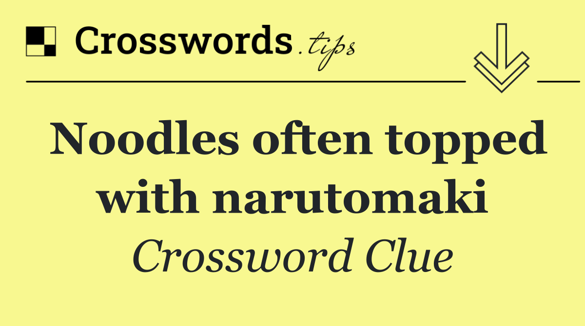 Noodles often topped with narutomaki