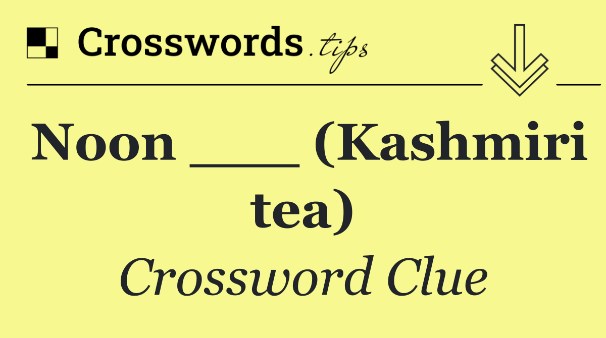 Noon ___ (Kashmiri tea)
