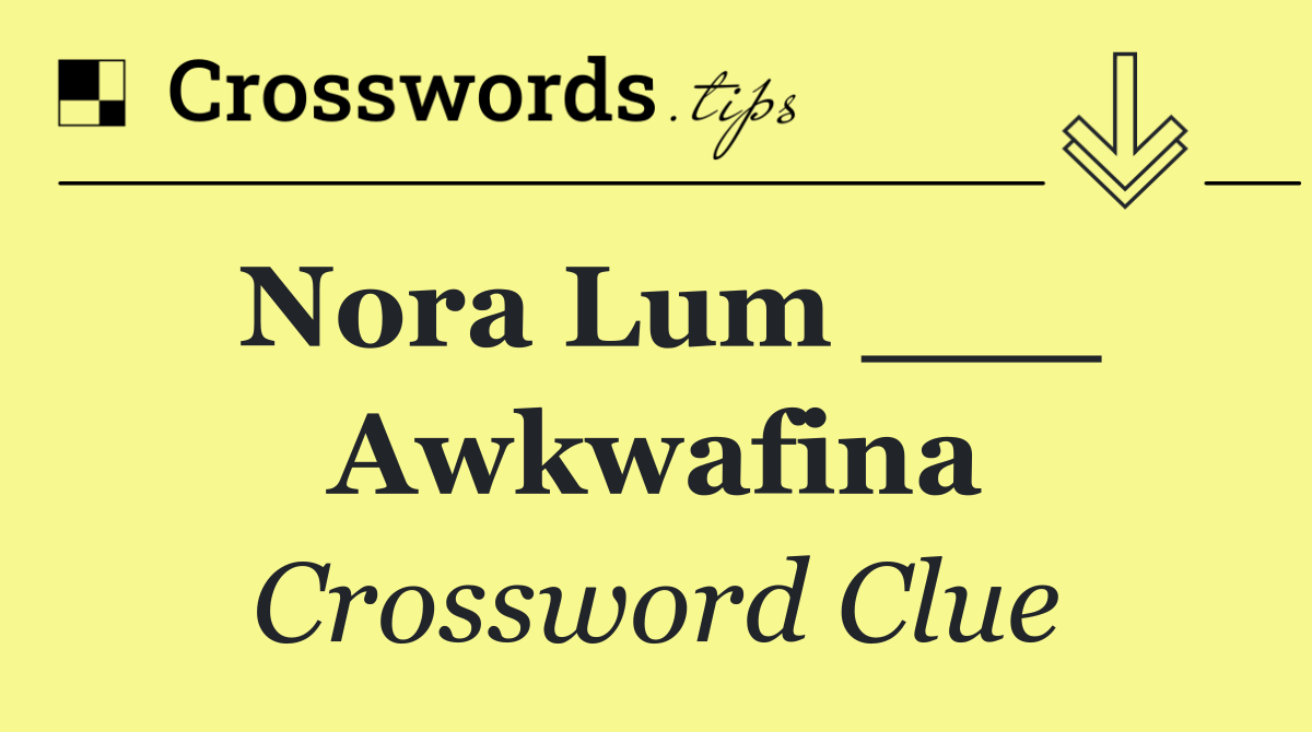 Nora Lum ___ Awkwafina