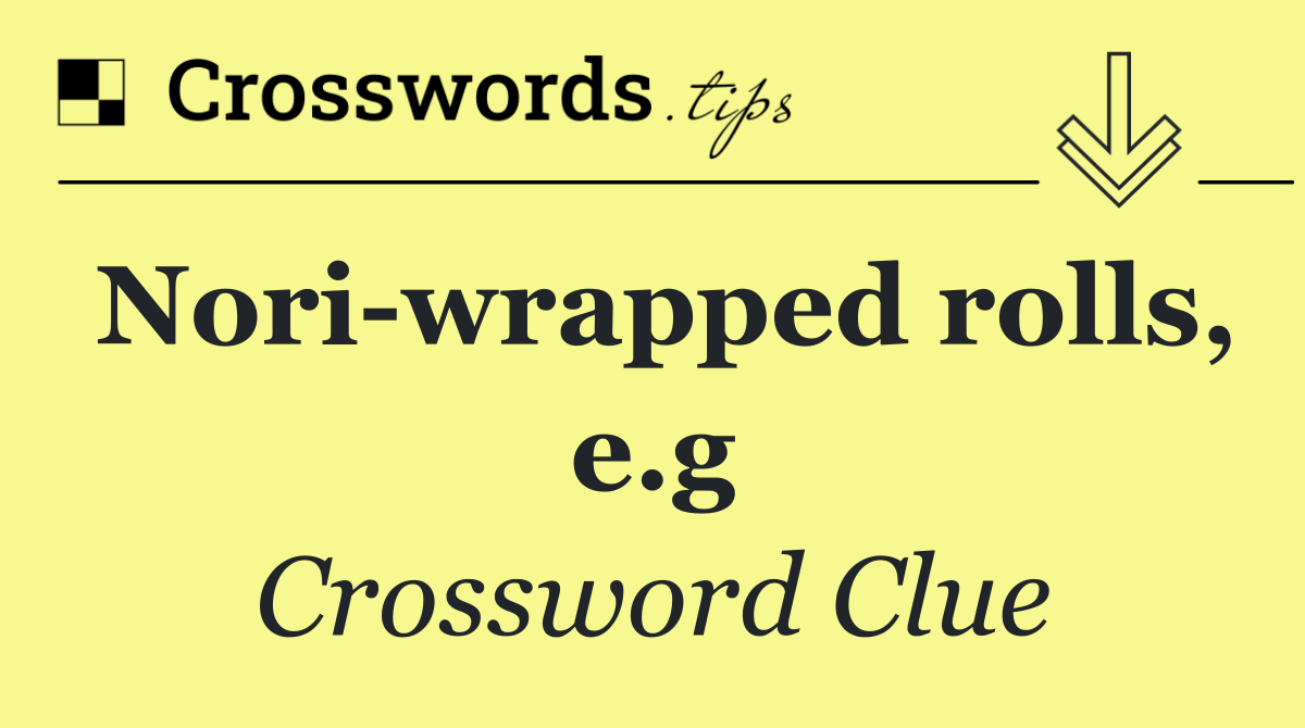 Nori wrapped rolls, e.g