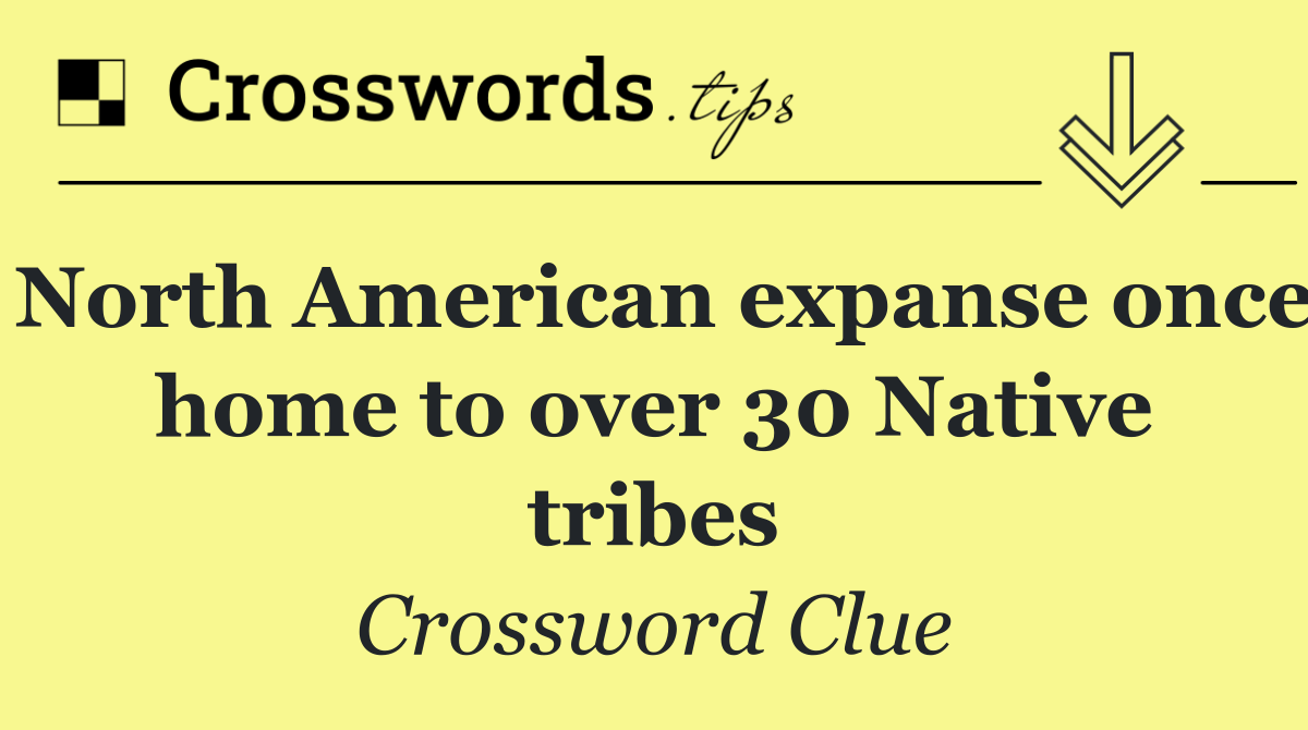 North American expanse once home to over 30 Native tribes