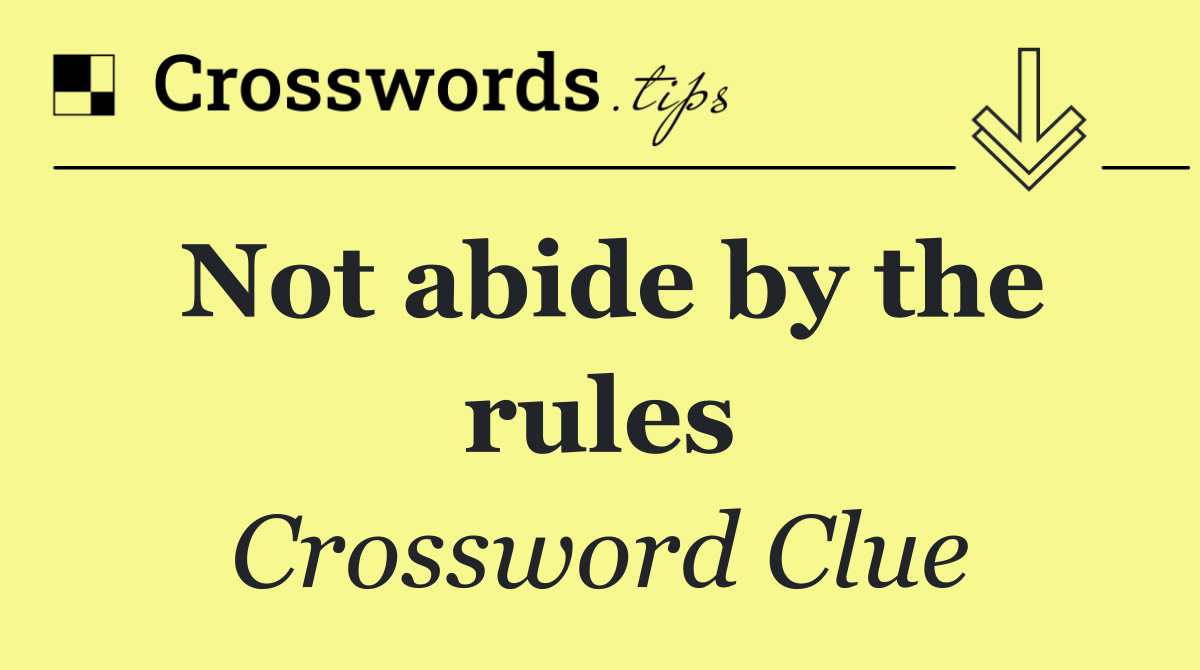 Not abide by the rules