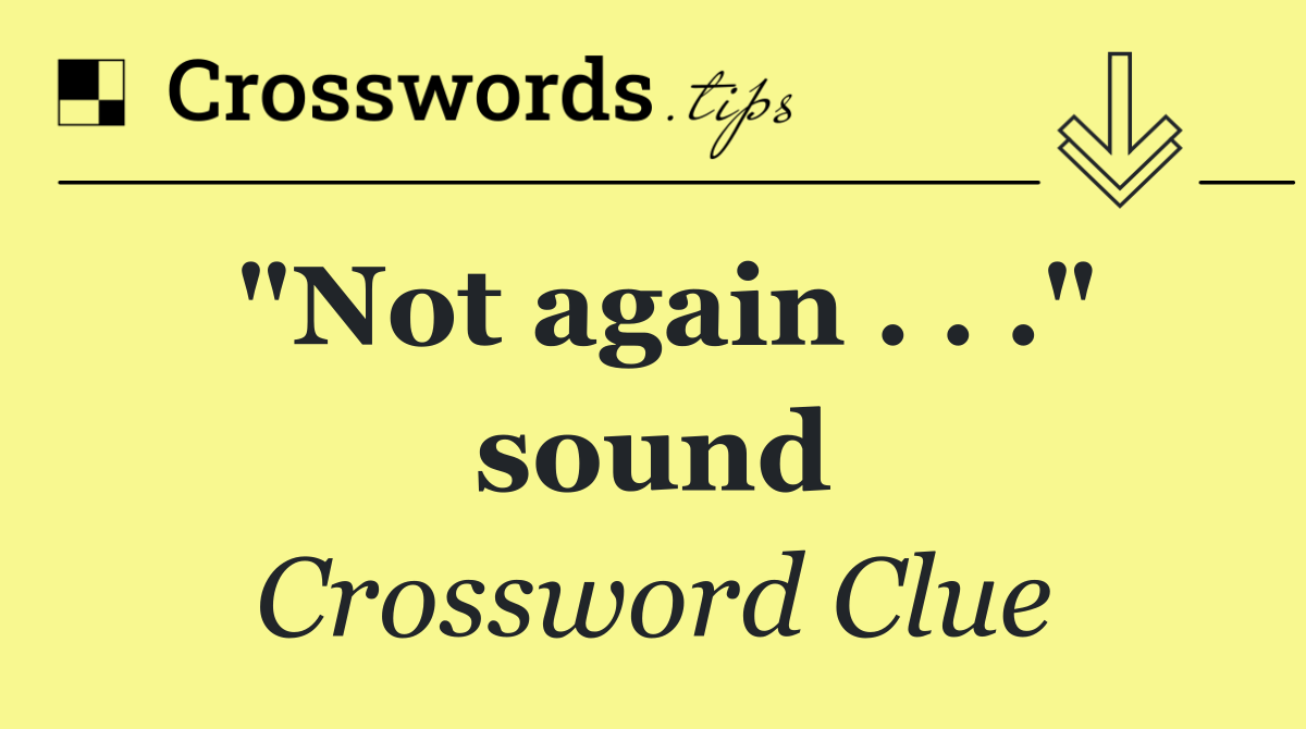 "Not again . . ." sound