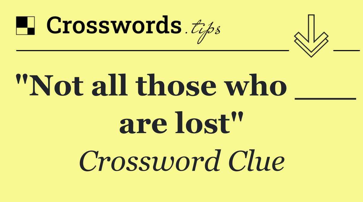 "Not all those who ___ are lost"