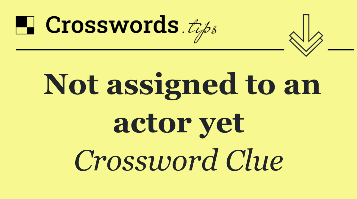 Not assigned to an actor yet