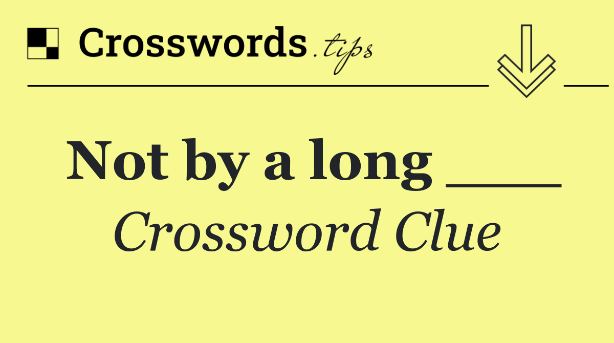 Not by a long ___