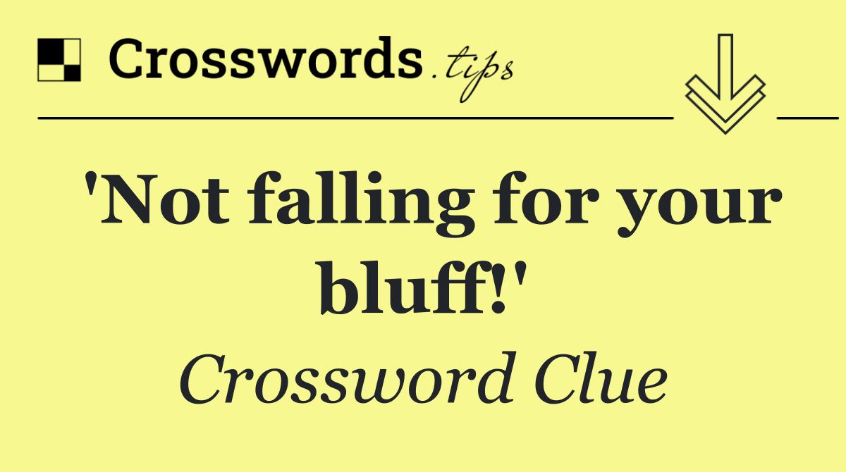 'Not falling for your bluff!'