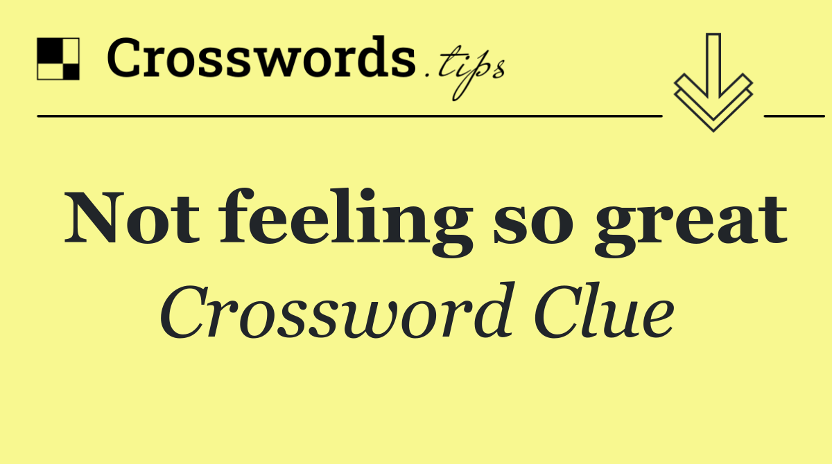 Not feeling so great