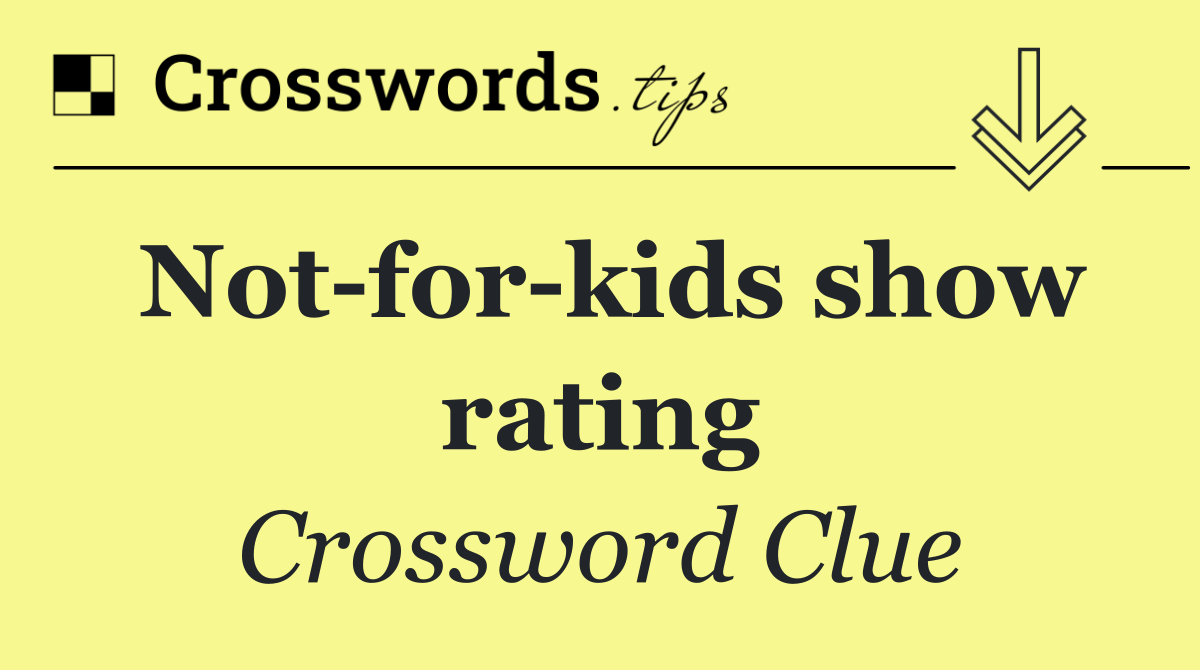 Not for kids show rating