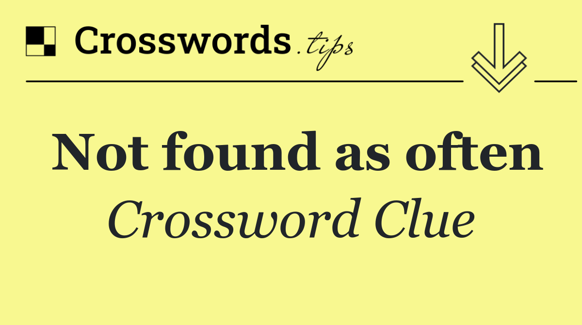 Not found as often