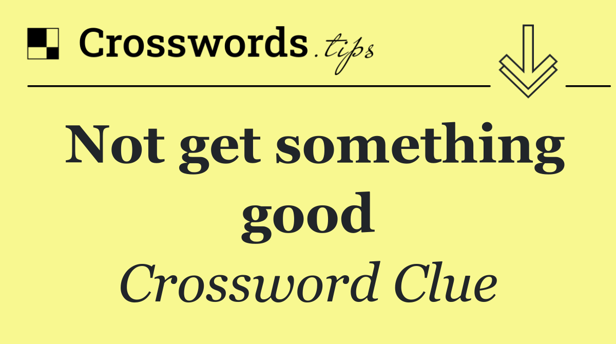 Not get something good