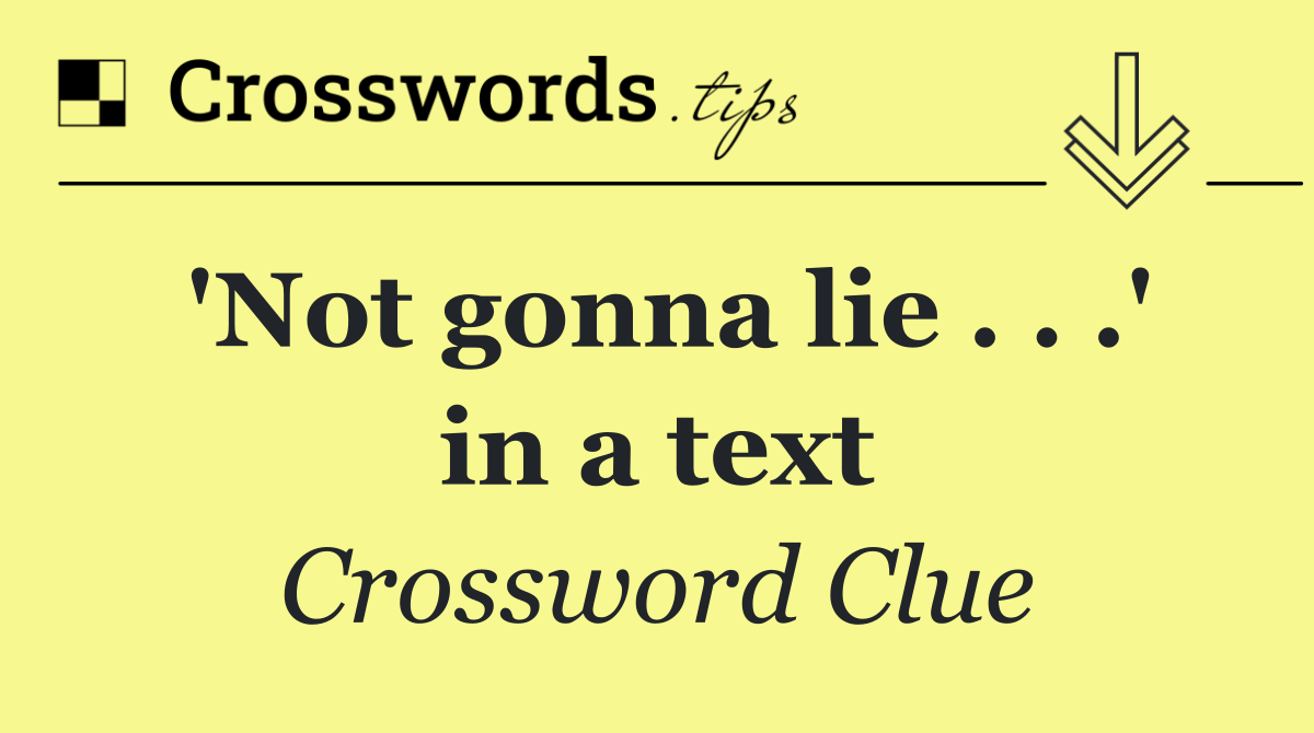 'Not gonna lie . . .' in a text