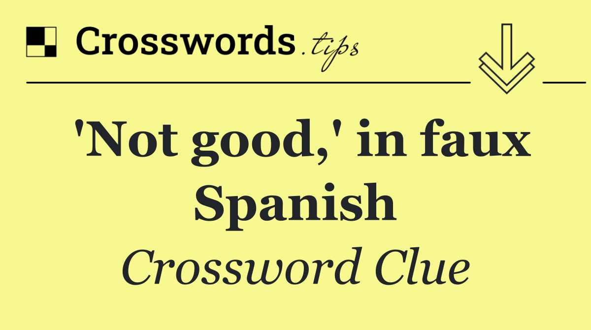 'Not good,' in faux Spanish