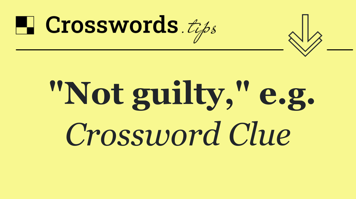 "Not guilty," e.g.