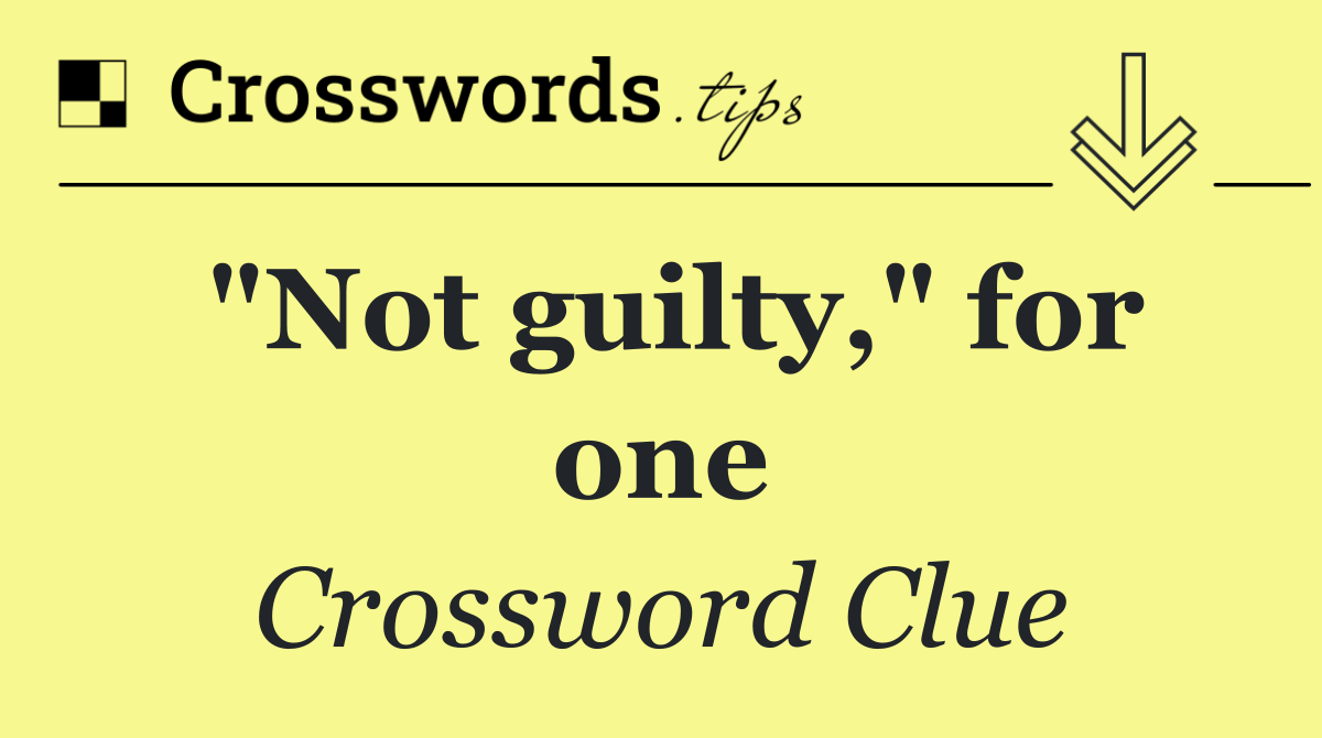 "Not guilty," for one
