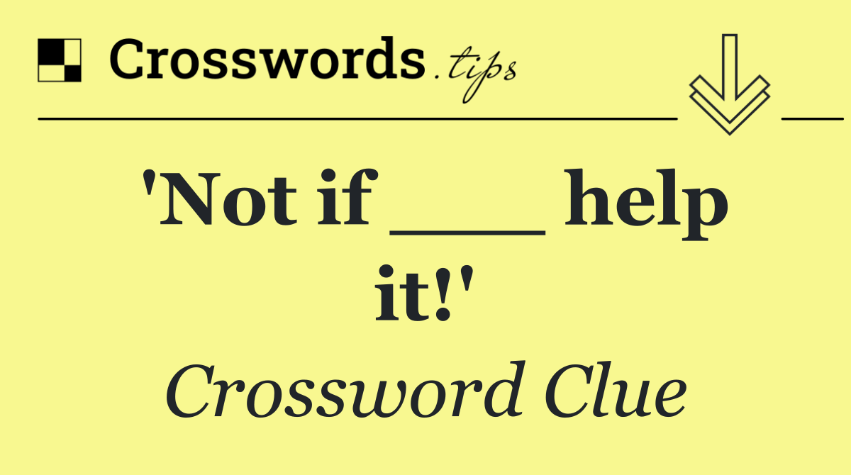 'Not if ___ help it!'