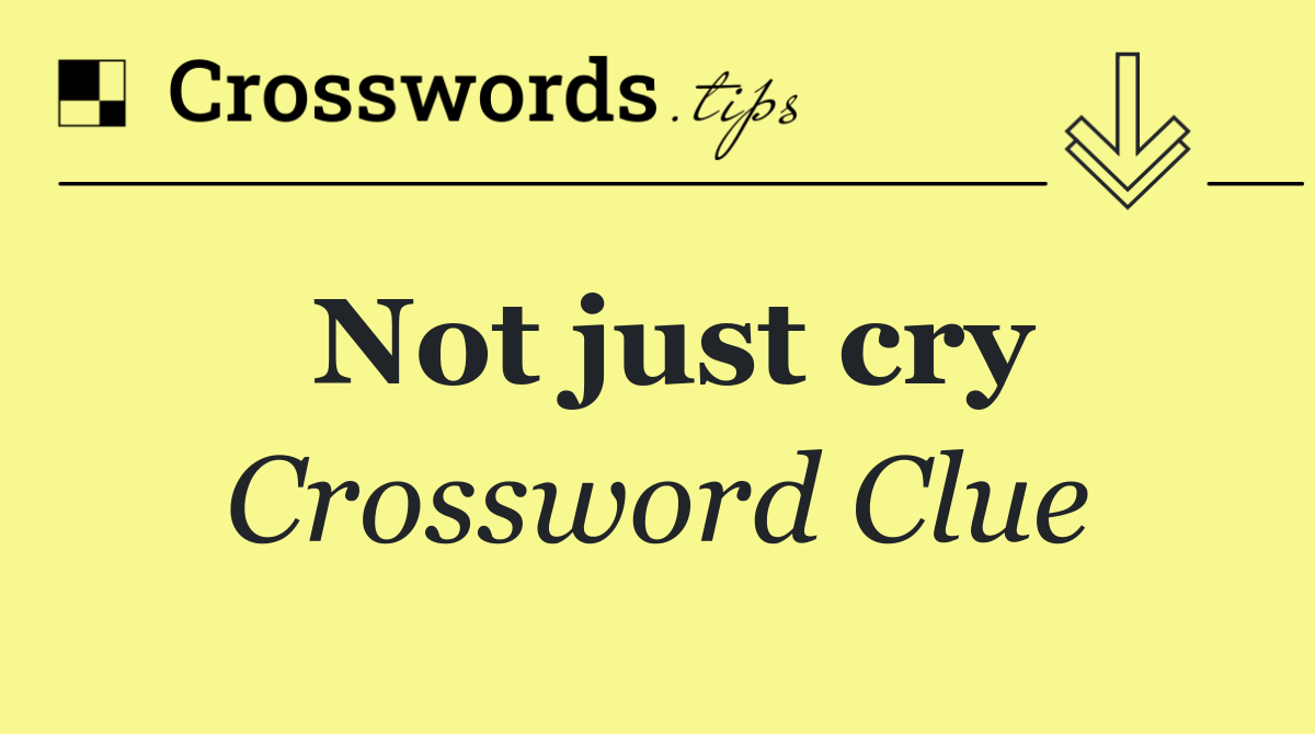 Not just cry