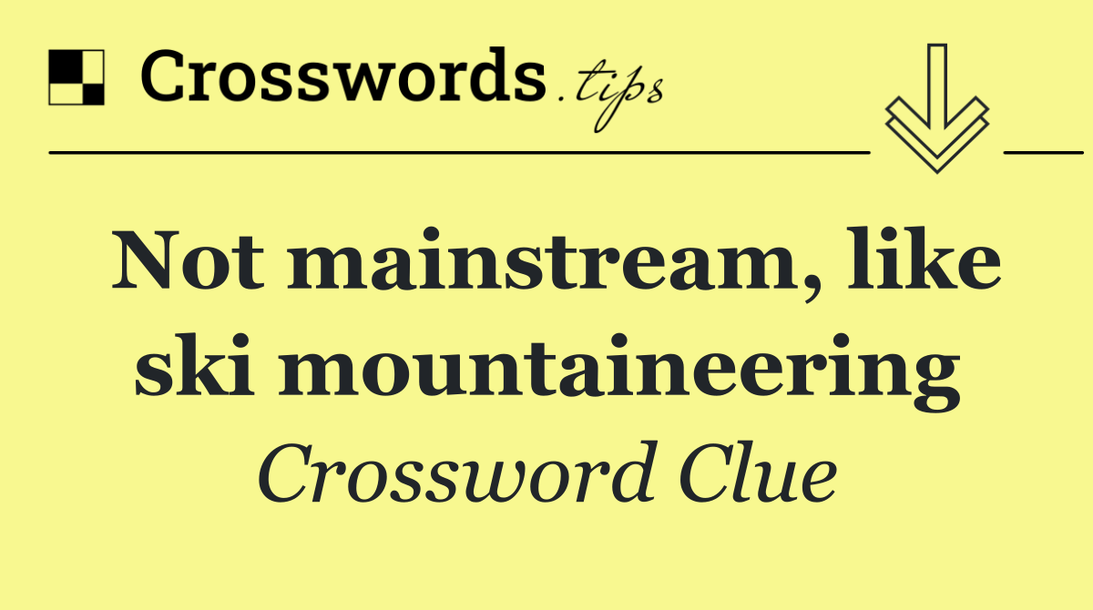 Not mainstream, like ski mountaineering