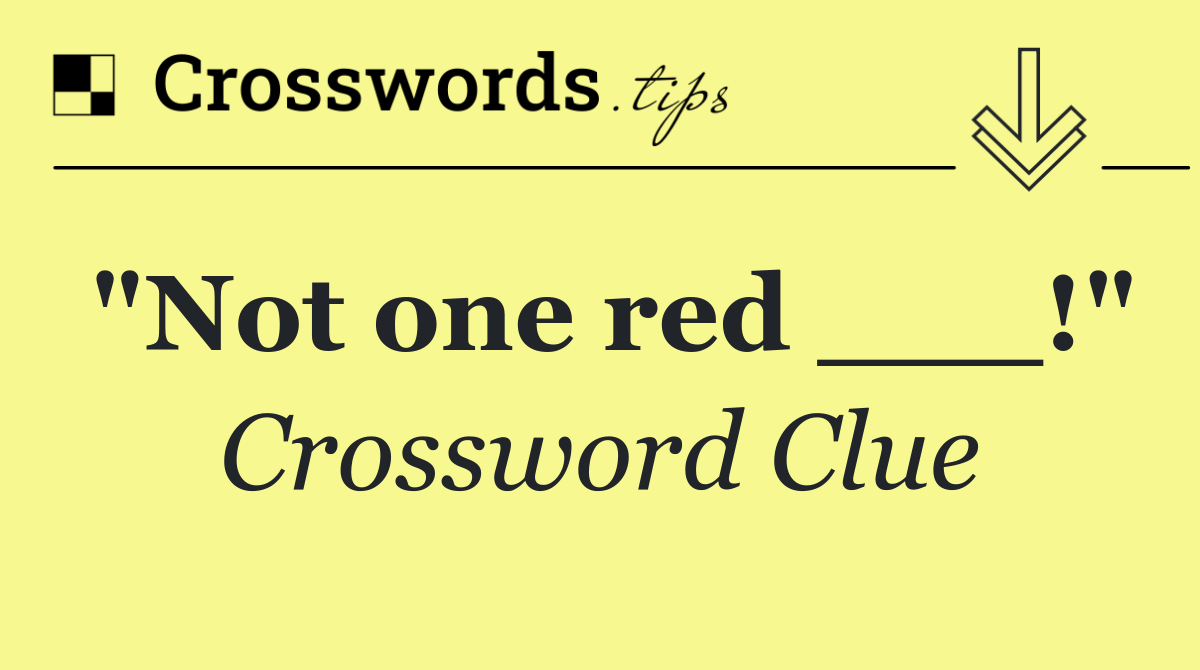 "Not one red ___!"