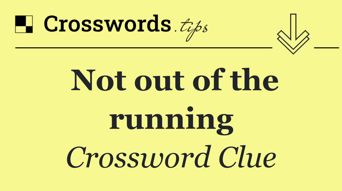 Not out of the running