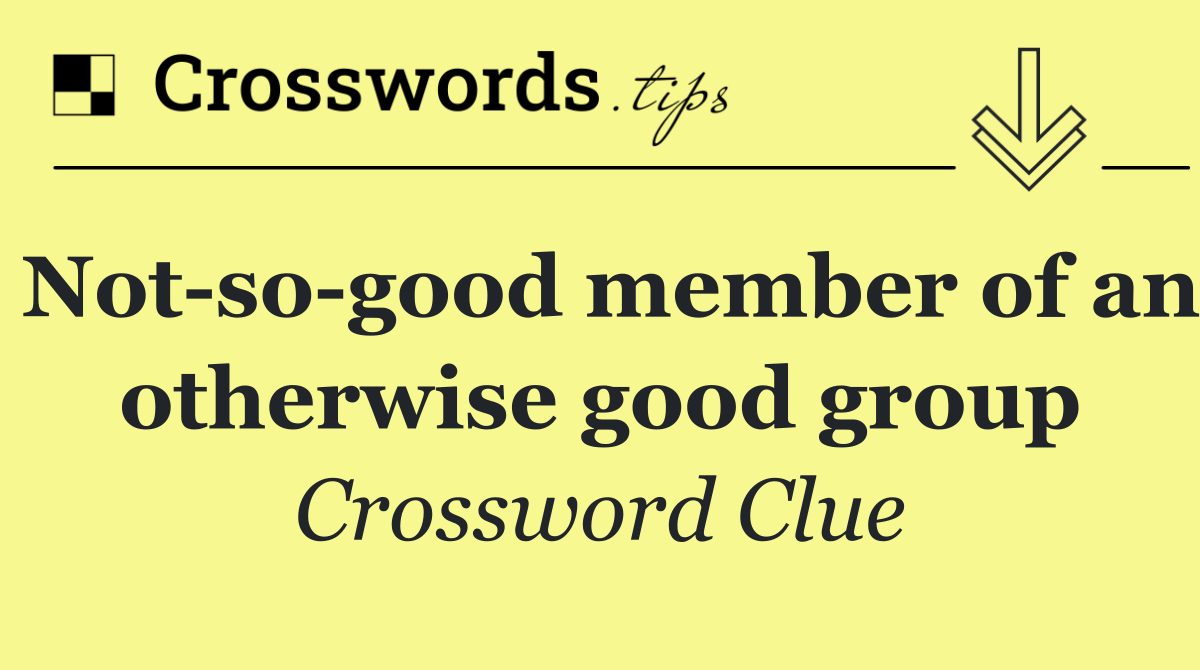 Not so good member of an otherwise good group