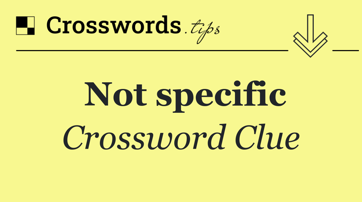 Not specific Crossword Clue Answer September 29 2024
