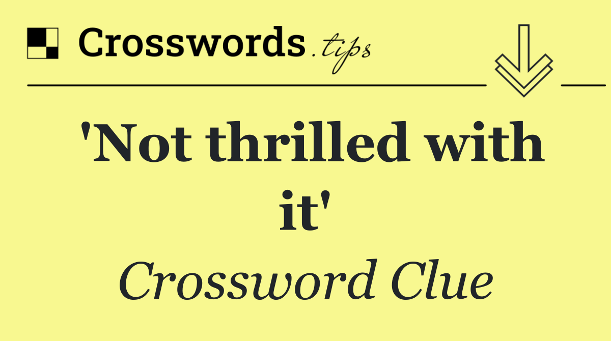 'Not thrilled with it'