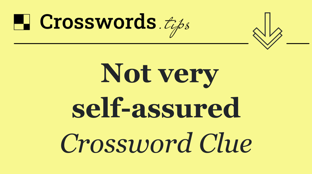 Not very self assured