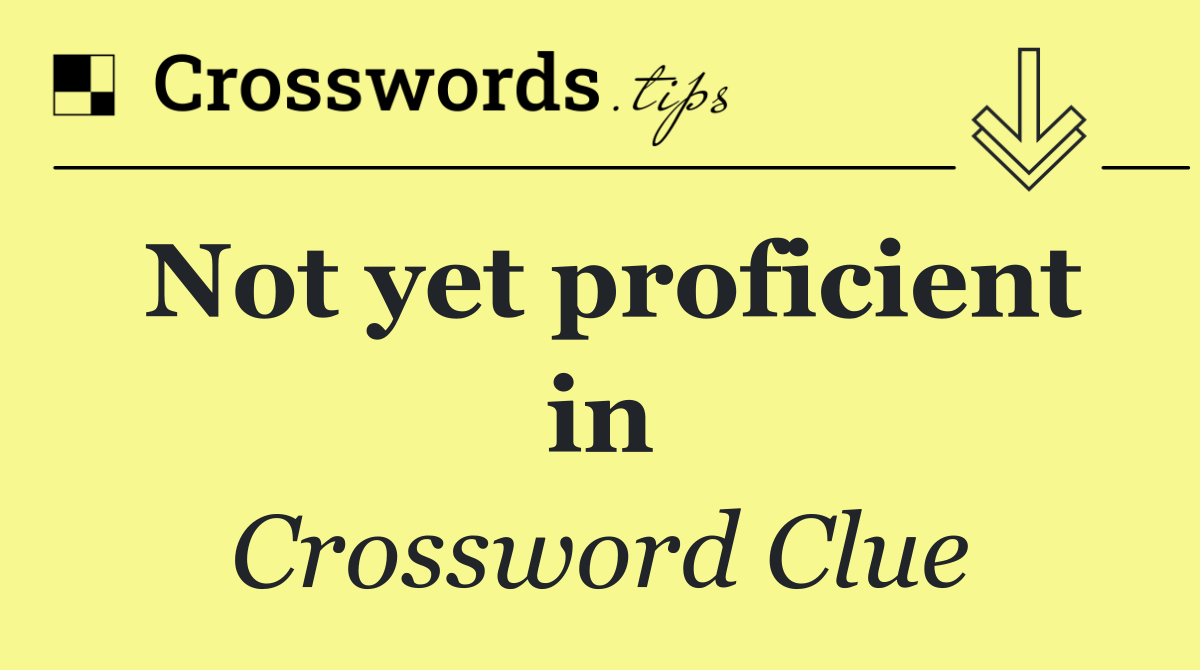 Not yet proficient in