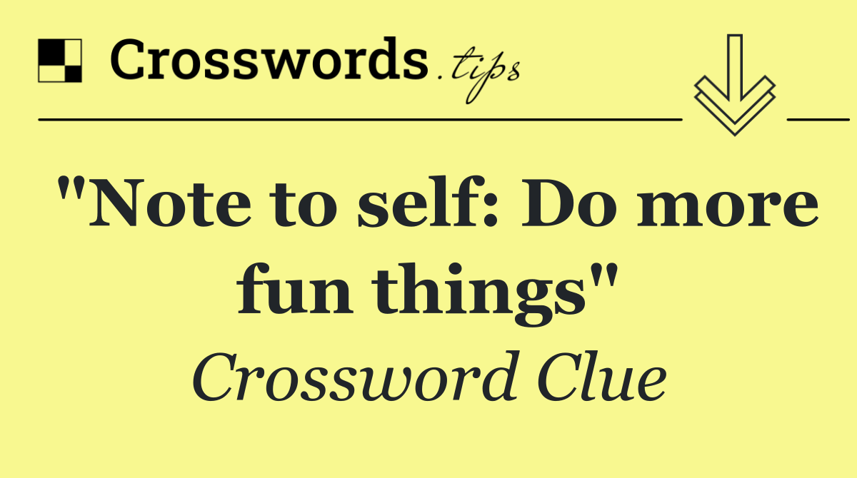 "Note to self: Do more fun things"